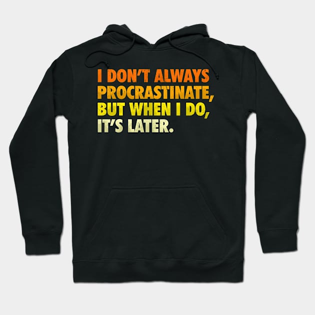 i don't always procrastinate, but when i do, it's later Hoodie by alselinos